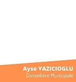 Ayse YAZICIOGLU - Conseillère Municipale Ayse YAZICIOGLU - Conseillère Municipale